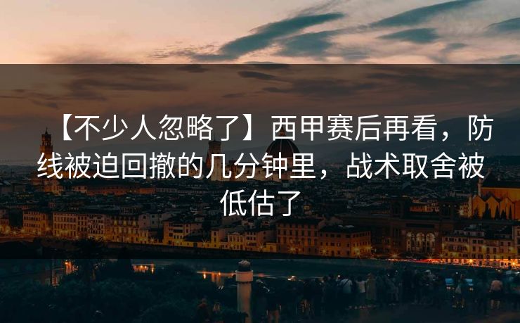 【不少人忽略了】西甲赛后再看，防线被迫回撤的几分钟里，战术取舍被低估了